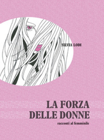 La forza della donne. Racconti al femminile - Silvia Lodi