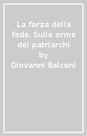 La forza della fede. Sulle orme dei patriarchi