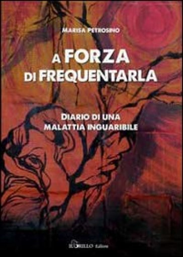 A forza di frequentarla. Diario di una malattia inguaribile - Marina Petrosino