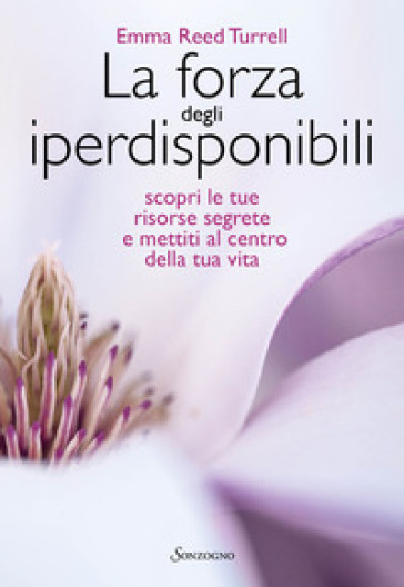 La forza degli iperdisponibili. Scopri le tue risorse segrete e mettiti al centro della tua vita - Emma Reed Turrell