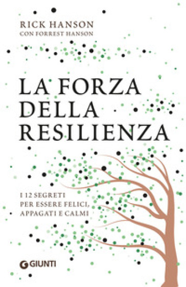 La forza della resilienza. I 12 segreti per essere felici, appagati e calmi - Rick Hanson - Forrest Hanson