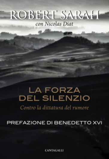 La forza del silenzio. Contro la dittatura del rumore - Robert Sarah - Nicolas Diat