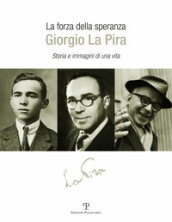 La forza della speranza: Giorgio la Pira. Storia e immagini di una vita