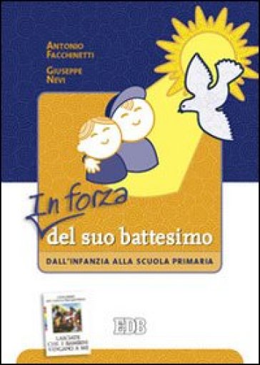 In forza del suo battesimo. Dall'infanzia alla scuola primaria - Antonio Facchinetti - Giuseppe Nevi