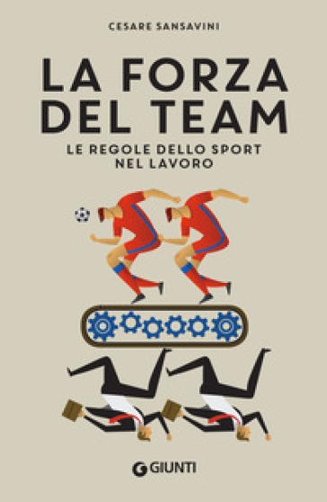 La forza del team. Le regole dello sport nel lavoro - Cesare Sansavini