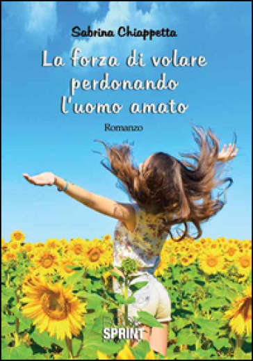 La forza di volare perdonando l'uomo amato - Sabrina Chiappetta