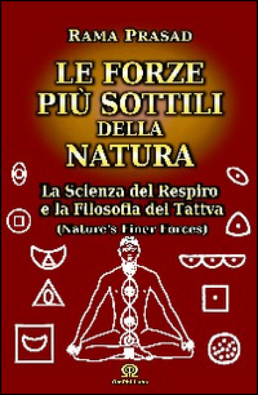 Le forze più sottili della natura. La scienza del respiro e la filosofia dei Tattva - Rama Prasad