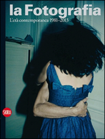 La fotografia. 4.L'età contemporanea 1981-2013