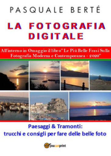 La fotografia digitale: paesaggi e tramonti 2020 - Pasquale Berté