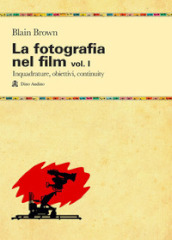La fotografia nel film. Vol. 1: Inquadrature, obiettivi, continuity