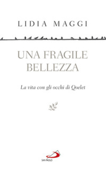 Una fragile bellezza. La vita con gli occhi di Qoelet - Lidia Maggi