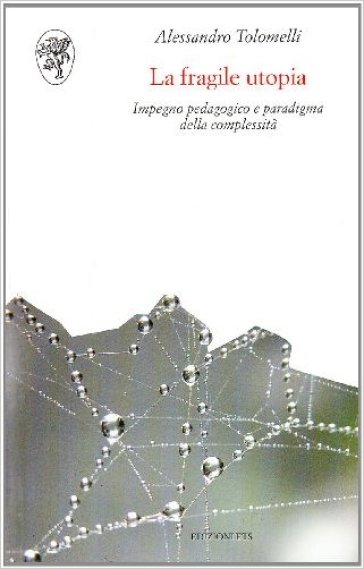 La fragile utopia. Impegno pedagogico e paradigma della complessità - Alessandro Tolomelli