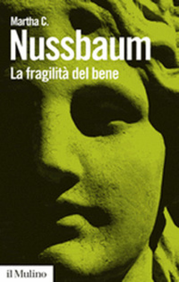 La fragilità del bene. Fortuna ed etica nella tragedia e nella filosofia greca - Martha C. Nussbaum