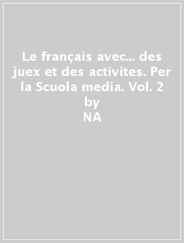 Le français avec... des juex et des activites. Per la Scuola media. Vol. 2 - NA - Simone Tibert