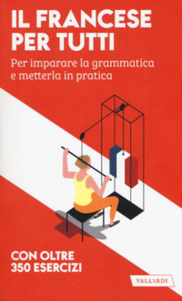 Il francese per tutti. Per imparare la grammatica e metterla in pratica - Véronique Gfeller - Anna Cazzini Tartaglino Mazzucchelli