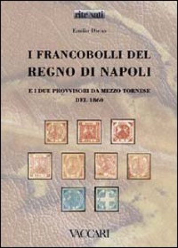 I francobolli del Regno di Napoli e i due provvisori da mezzo tornese del 1860 - Emilio Diena