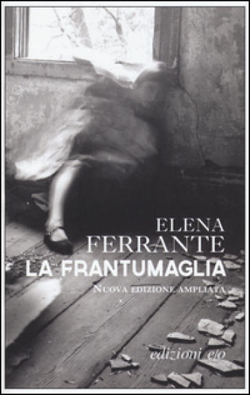 La frantumaglia. In appendice Carte 1991-2003. Tessere 2003-2007. Lettere 2011-2016. Ediz. ampliata - Elena Ferrante