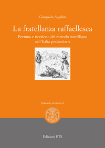 La fratellanza raffaellesca. Fortuna e ricezione del modello morelliano nell'Italia postunitaria - Gianpaolo Angelini