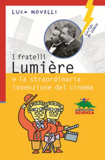 I fratelli Lumière e la straordinaria invenzione del cinema - Luca Novelli