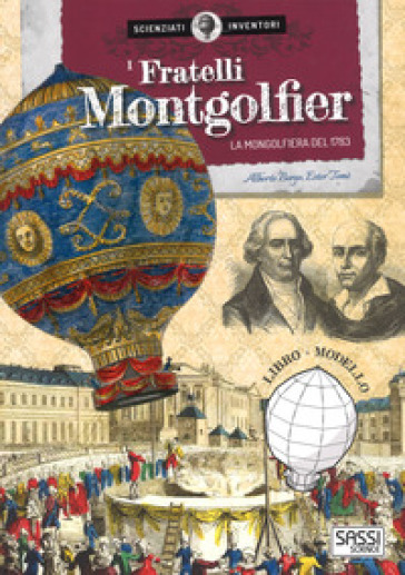 I fratelli Montgolfier. La mongolfiera del 1783. Scienziati e inventori. Ediz. a colori. Con gadget - Alberto Borgo - Ester Tomè