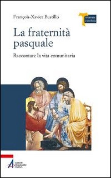 La fraternità pasquale. Raccontare la vita comunitaria - François-Xavier Bustillo