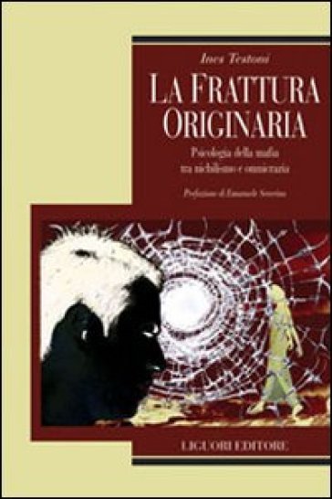 La frattura originaria. Psicologia della mafia tra nichilismo e omnicrazia - Ines Testoni