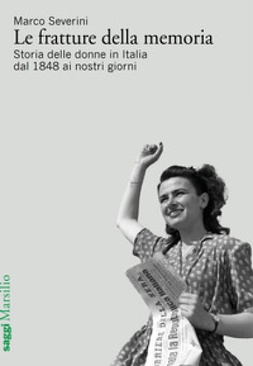 Le fratture della memoria. Storia delle donne in Italia dal 1848 ai nostri giorni - Marco Severini