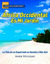 África Occidental Es Mi Jardín: La Vida de un Expatriado en Gambia y Más Allá