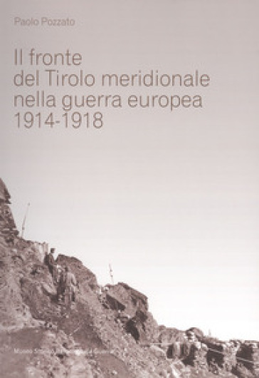 Il fronte del Tirolo meridionale nella guerra europea (1914-1918) - Paolo Pozzato