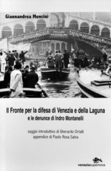 Il fronte per la difesa di Venezia e della laguna e le denuncie di Indro Montanelli - Giannandrea Mencini