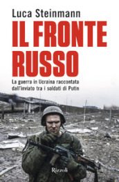 Il fronte russo. La guerra in Ucraina raccontata dall inviato tra i soldati di Putin