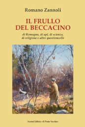 Il frullo del beccacino. Di Romagna, di api, di scienza, di religione e altre questioncelle