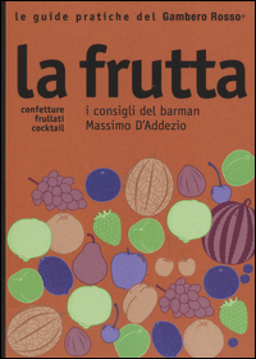 La frutta. I consigli del barman Massimo D'Addezio - M. V. Santiago | 