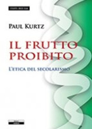 Il frutto proibito. L'etica del secolarismo - Paul Kurtz