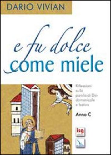 E fu dolce come miele. Riflessioni sulla parola di Dio domenicale e festiva. Anno C - Dario Vivian