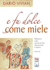 E fu dolce come miele. Riflessioni sulla Parola di Dio domenicale e festiva. Anno A