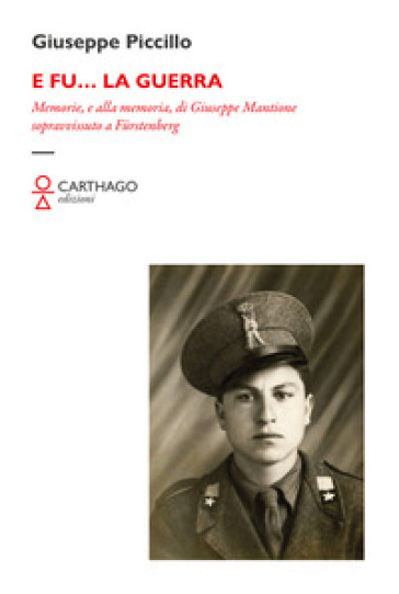 E fu... la guerra. Memorie, e alla memoria, di Giuseppe Mantione sopravvissuto a Furstenberg - Giuseppe Piccillo