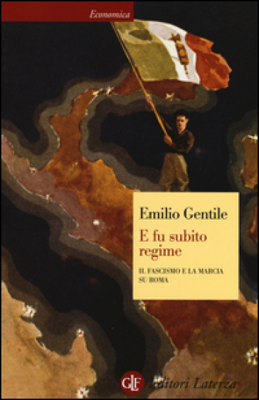 E fu subito regime. Il fascismo e la marcia su Roma - Emilio Gentile