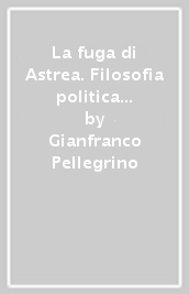 La fuga di Astrea. Filosofia politica ed emergenze globali alla fine dell età dell oro