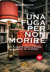 Una fuga per non morire. (Da l arte della fuga all arte di vivere)