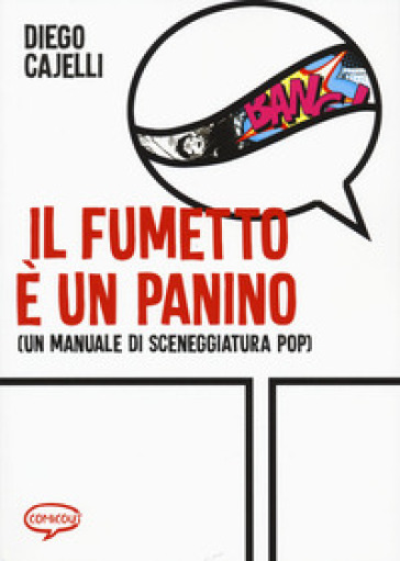 Il fumetto e un panino (Un manuale di sceneggiatura pop) - Diego Cajelli