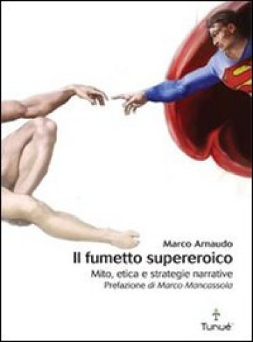 Il fumetto supereroico. Mito, etica e strategie narrative - Marco Arnaudo