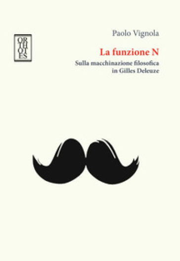 La funzione N. Sulla macchinazione filosofica in Gilles Deleuze - Paolo Vignola