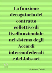 La funzione derogatoria del contratto collettivo di livello aziendale nel sistema degli ac...