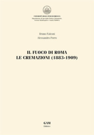 Il fuoco di Roma. Le cremazioni (1883-1909) - Alessandro Porro - Bruno Falconi