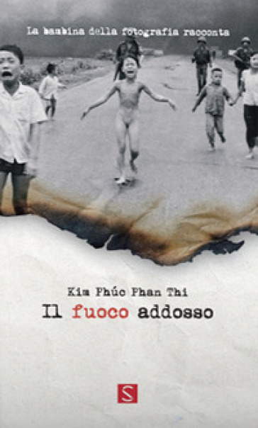 Il fuoco addosso. La bambina della fotografia racconta. Ediz. italiana, inglese e francese - Kim Phuc Phan Thi