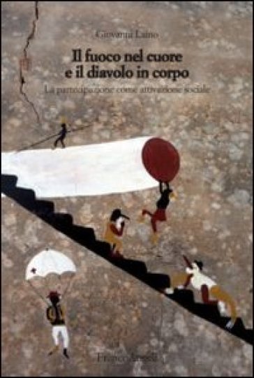 Il fuoco nel cuore e il diavolo in corpo. La partecipazione come attivazione sociale - Giovanni Laino