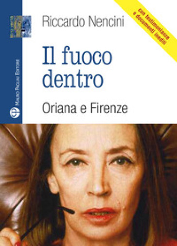 Il fuoco dentro. Oriana e Firenze - Riccardo Nencini