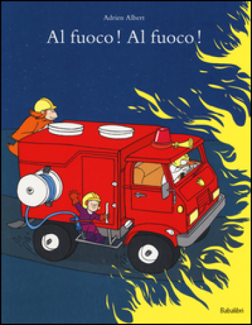 Al fuoco! Al fuoco! Ediz. a colori - Adrien Albert