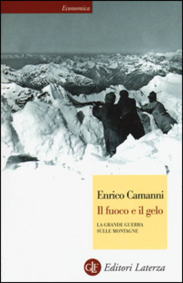 Il fuoco e il gelo. La grande guerra sulle montagne - Enrico Camanni